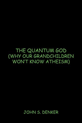 The Quantum God: Why Our Grandchildren Won't Know Atheism