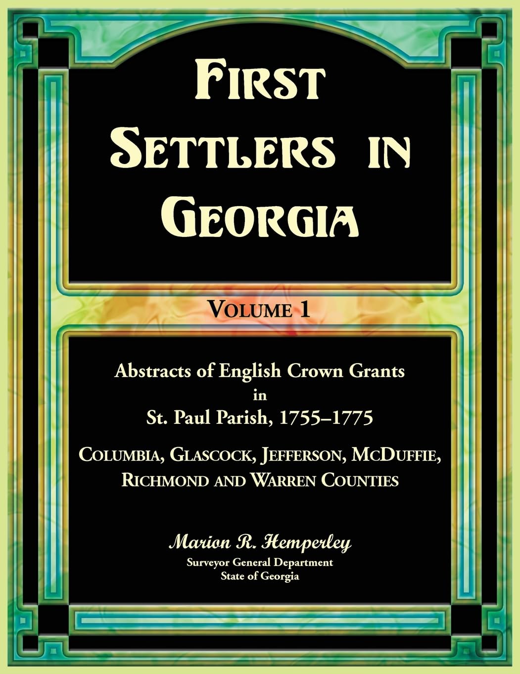 First Settlers in Georgia Volume 1, Abstracts of English Crown Grants in St. Paul Parish,1755-1775. Columbia, Glascock, Jefferson, McDuffie, Richmond and Warren Counties