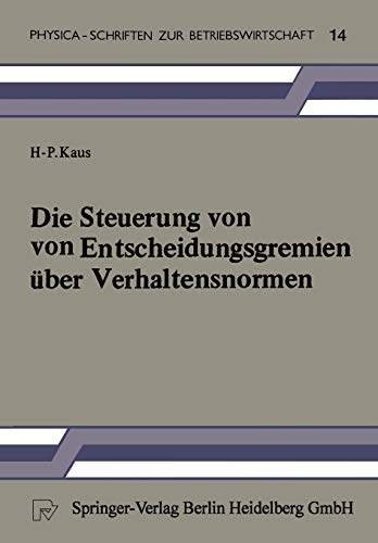 Die Steuerung von Entscheidungsgremien über Verhaltensnormen: Ein entscheidungstheoretischer Beitrag (Physica-Schriften zur Betriebswirtschaft, 14, Band 14)