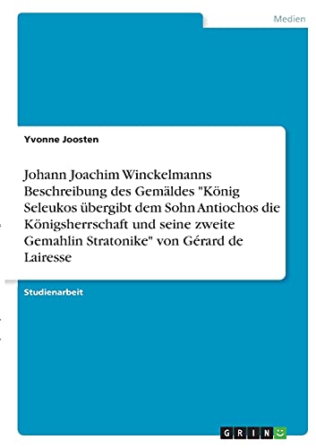 Johann Joachim Winckelmanns Beschreibung des Gemäldes König Seleukos übergibt dem Sohn Antiochos die Königsherrschaft und seine zweite Gemahlin Stratonike von Gérard de Lairesse
