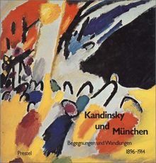 Kandinsky und München. Begegnungen und Wandlungen 1896 - 1914