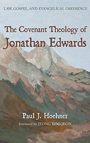 The Covenant Theology of Jonathan Edwards: Law, Gospel, and Evangelical Obedience