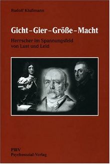 Gicht, Gier, Größe, Macht. Herrscher im Spannungsfeld von Lust und Leid