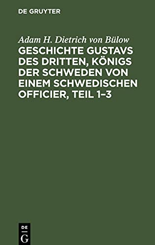 Geschichte Gustavs des Dritten, Königs der Schweden von einem schwedischen Officier, Teil 1-3
