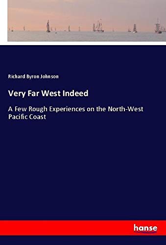Very Far West Indeed: A Few Rough Experiences on the North-West Pacific Coast