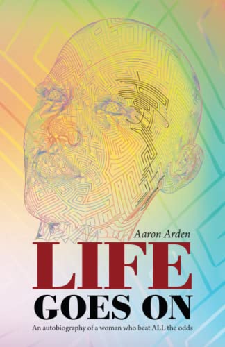 LIFE GOES ON: An autobiography of a woman who beat ALL the odds