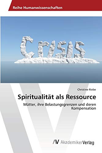 Spiritualität als Ressource: Mütter, ihre Belastungsgrenzen und deren Kompensation