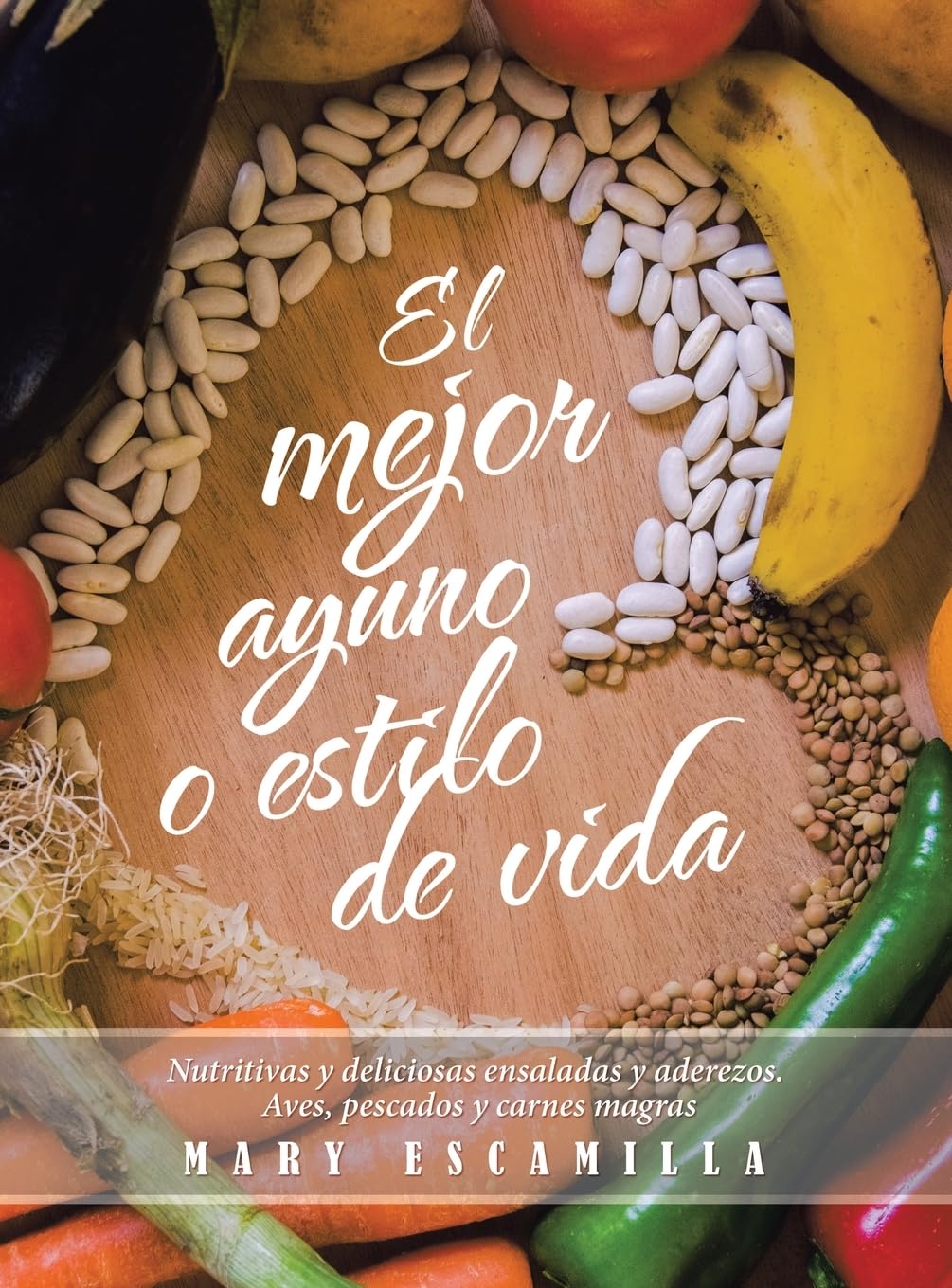 El mejor ayuno o estilo de vida: Nutritivas y deliciosas ensaladas y aderezos. Aves, pescados y carnes magras