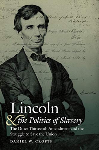 Lincoln and the Politics of Slavery: The Other Thirteenth Amendment and the Struggle to Save the Union (Civil War America)