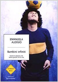 Bambini infiniti. Storie di campioni che hanno giocato con la vita (Strade blu. Non Fiction)