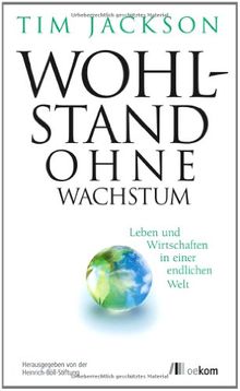 Wohlstand ohne Wachstum: Leben und Wirtschaften in einer endlichen Welt