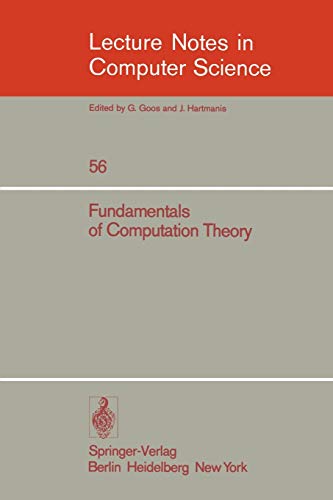 Fundamentals of Computation Theory: Proceedings of the 1977 International FCT-Conference. Poznan - Kornik, Poland, September 19 - 23, 1977 (Lecture Notes in Computer Science, 56, Band 56)
