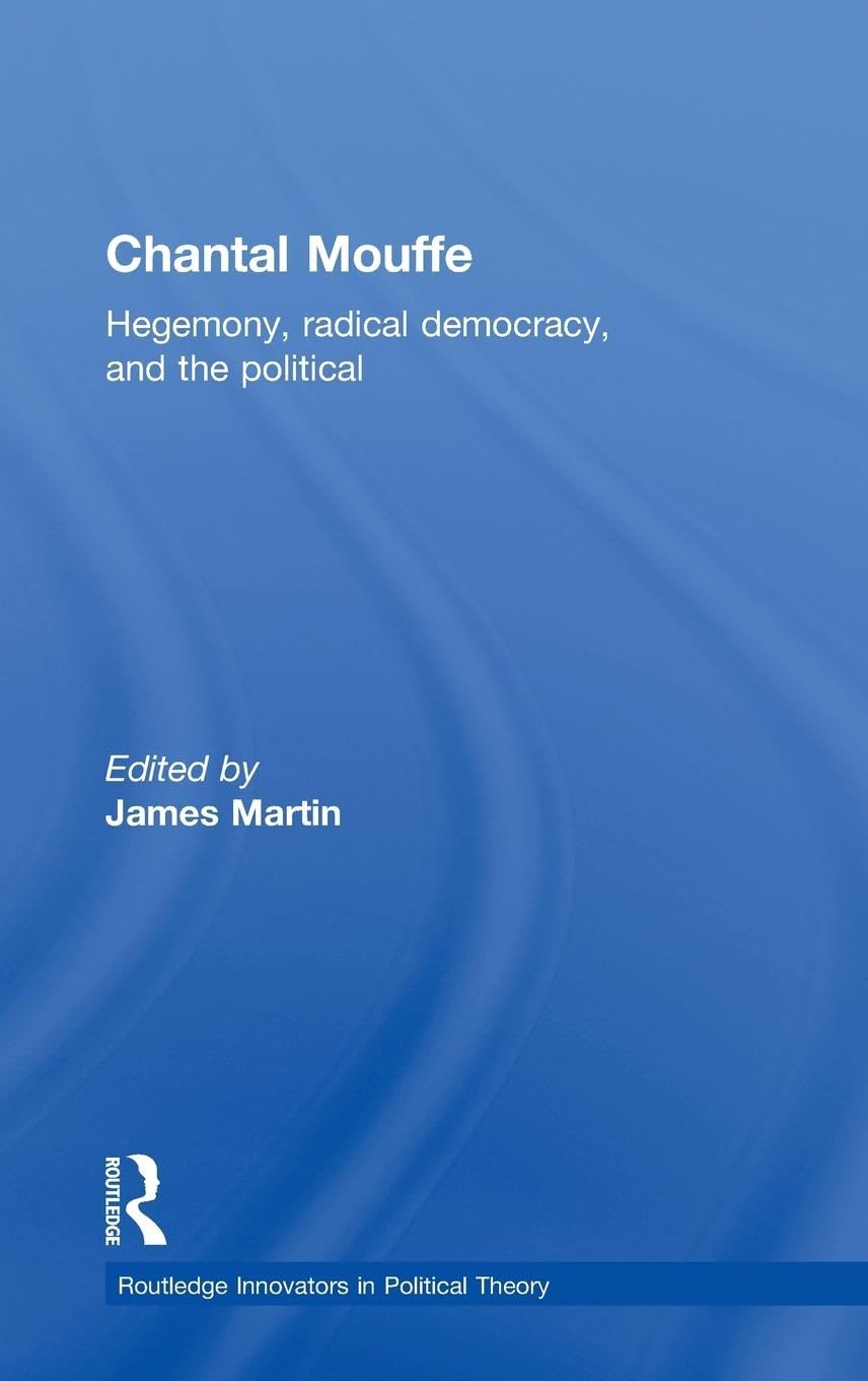 Chantal Mouffe: Hegemony, Radical Democracy, and the Political (Routledge Innovators in Political Theory, Band 4)