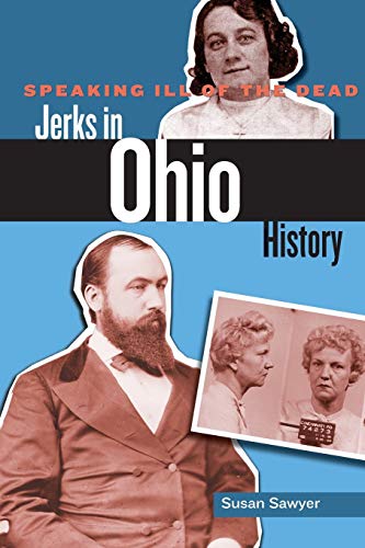 Susan Sawyer Speaking Ill Of The Dead, Jerks In Ohio History (Speaking Ill Of The Dead, Jerks In Histo)