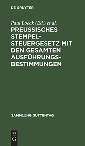 Preußisches Stempelsteuergesetz mit den gesamten Ausführungsbestimmungen: Unter besonderer Berücksichtigung der Entscheidungen der Verwaltungsbehörden ... Gerichte (Sammlung Guttentag, 18, Band 18)
