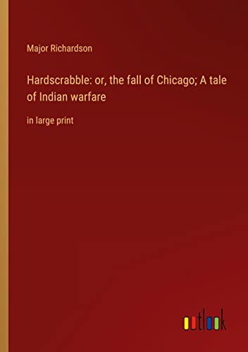 Hardscrabble: or, the fall of Chicago; A tale of Indian warfare: in large print