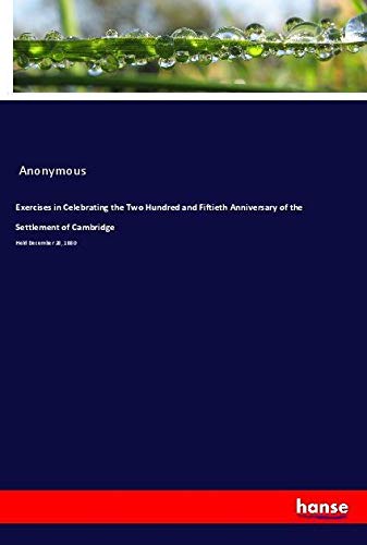 Exercises in Celebrating the Two Hundred and Fiftieth Anniversary of the Settlement of Cambridge: Held December 28, 1880