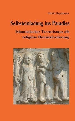 Selbsteinladung ins Paradies: Islamistischer Terrorismus als religiöse Herausforderung