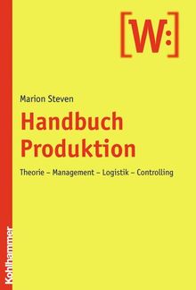 Handbuch Produktion: Theorie - Management - Logistik - Controlling