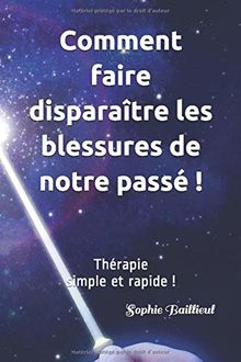 Comment faire disparaître les blessures de notre passé !: Thérapie simple et rapide ! (Auto-guérison, Band 1)