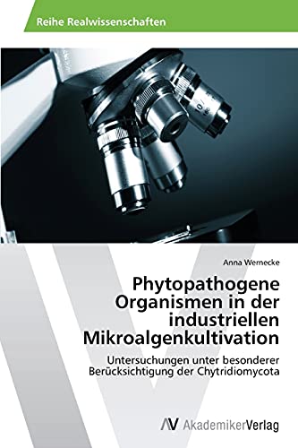 Phytopathogene Organismen in der industriellen Mikroalgenkultivation: Untersuchungen unter besonderer Berücksichtigung der Chytridiomycota