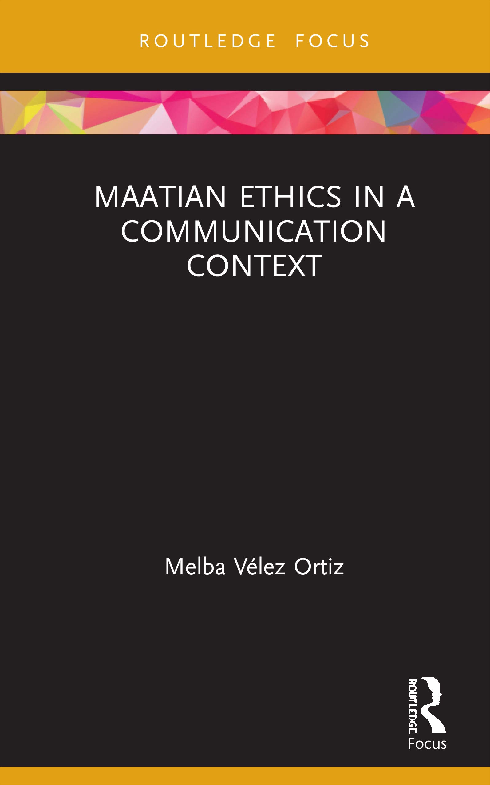 Maatian Ethics in a Communication Context (Routledge Focus on Communication Studies)