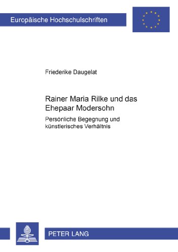 Rainer Maria Rilke und das Ehepaar Modersohn: Persönliche Begegnung und künstlerisches Verhältnis (Europäische Hochschulschriften - Reihe I)