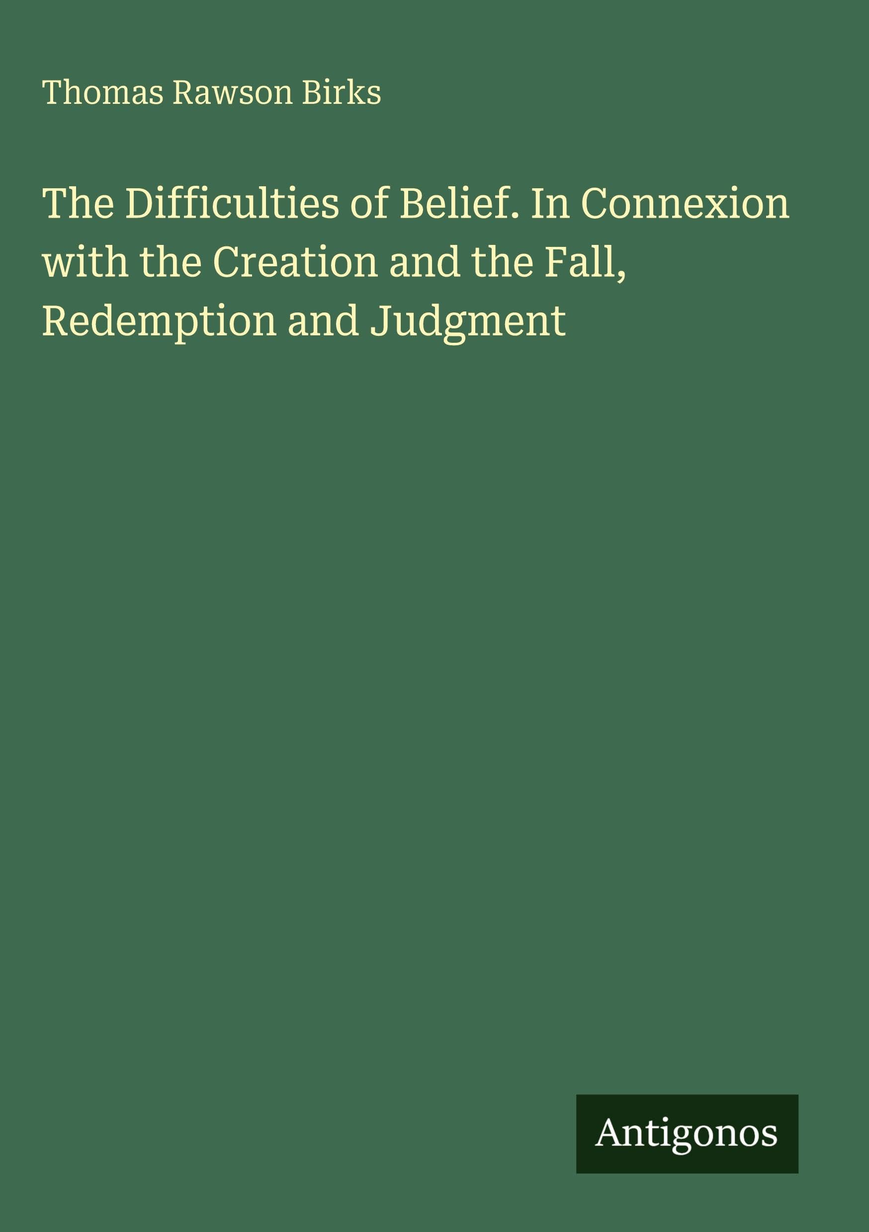 The Difficulties of Belief. In Connexion with the Creation and the Fall, Redemption and Judgment