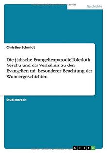 Die jüdische Evangelienparodie Toledoth Yeschu und das Verhältnis zu den Evangelien mit besonderer Beachtung der Wundergeschichten