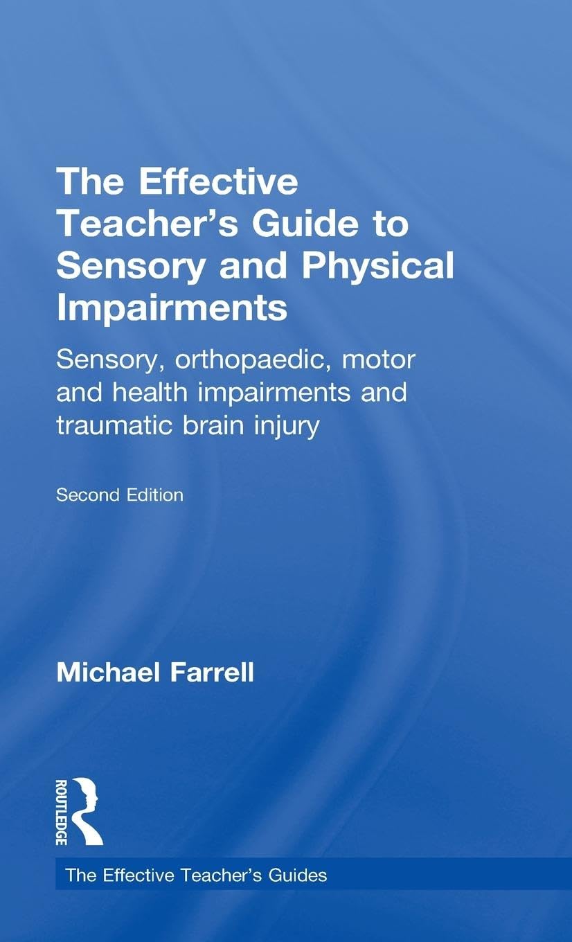 The Effective Teacher's Guide to Sensory and Physical Impairments: Sensory, Orthopaedic, Motor and Health Impairments, and Traumatic Brain Injury (Effective Teacher's Guides)