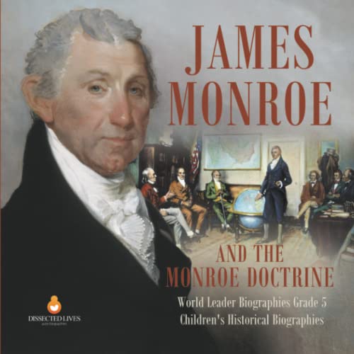 James Monroe and the Monroe Doctrine | World Leader Biographies Grade 5 | Children's Historical Biographies
