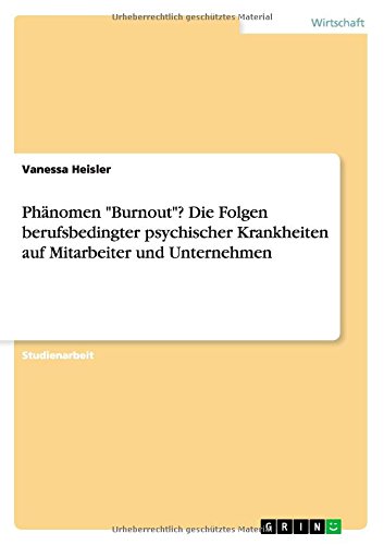 Phänomen Burnout? Die Folgen berufsbedingter psychischer Krankheiten auf Mitarbeiter und Unternehmen