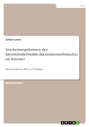 Erscheinungsformen des Identitätsdiebstahls (Identitätsmissbrauchs) im Internet: Mit besonderem Blick auf Phishing