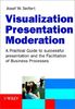 Visualization, Presentation, Moderation: A Practical Guide to successful presentation and the facilitation of Business Processes