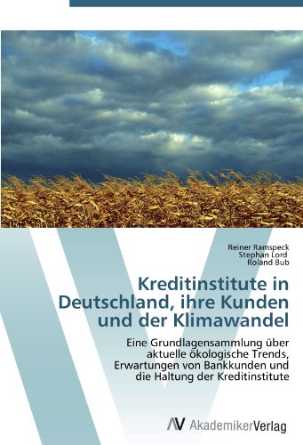 Kreditinstitute in Deutschland, ihre Kunden und der Klimawandel: Eine Grundlagensammlung über aktuelle ökologische Trends, Erwartungen von Bankkunden und die Haltung der Kreditinstitute