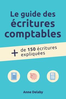 Le guide des écritures comptables: Plus de 150 écritures expliquées