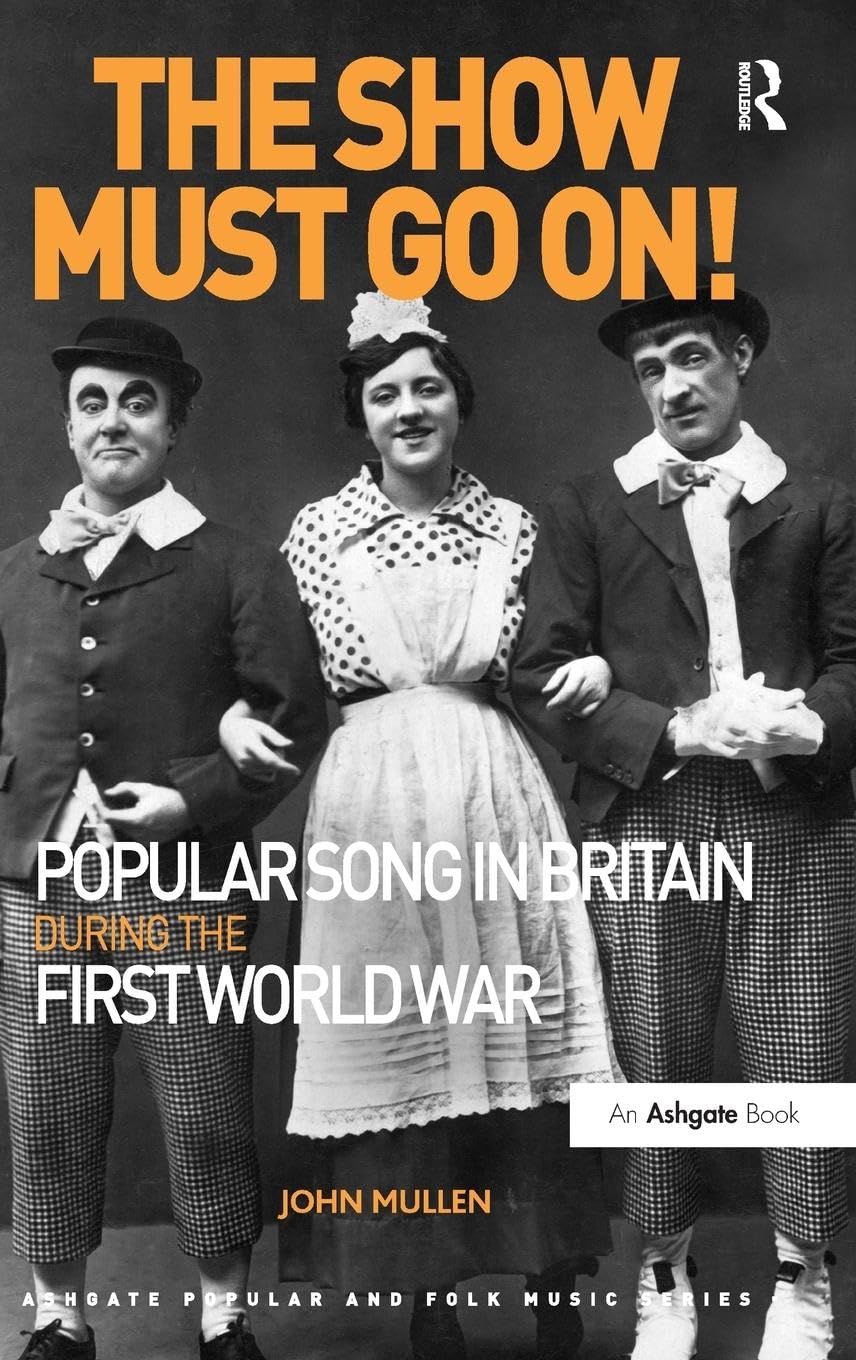 The Show Must Go On! Popular Song in Britain During the First World War (Ashgate Popular and Folk Music Series)