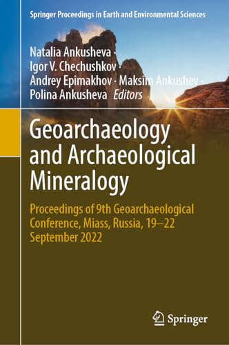 Geoarchaeology and Archaeological Mineralogy: Proceedings of 9th Geoarchaeological Conference, Miass, Russia, 19–22 September 2022 (Springer Proceedings in Earth and Environmental Sciences)