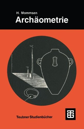 Archäometrie: Neuere naturwissenschaftliche Methoden und Erfolge in der Archäologie (Teubner Studienbücher Chemie)