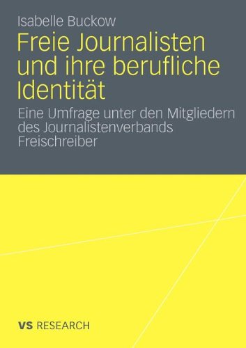 Freie Journalisten Und Ihre Berufliche Identität: Eine Umfrage unter den Mitgliedern des Journalistenverbands Freischreiber (German Edition)