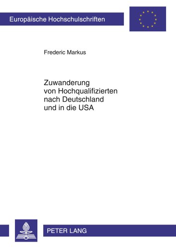 Zuwanderung von Hochqualifizierten nach Deutschland und in die USA (Europäische Hochschulschriften / European University Studies / Publications Universitaires Européennes)