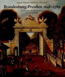 Brandenburg - Preußen 1648-1789. Das Zeitalter des Absolutismus in Text und Bild