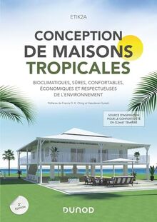 Conception de maisons tropicales : bioclimatiques, sûres, confortables, économiques et respectueuses de l'environnement : source d'inspiration pour le confort d'été en climat tempéré