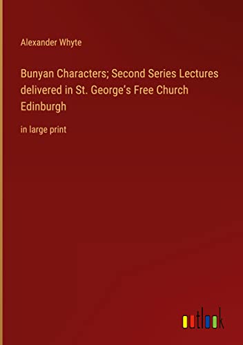 Bunyan Characters; Second Series Lectures delivered in St. George¿s Free Church Edinburgh: in large print