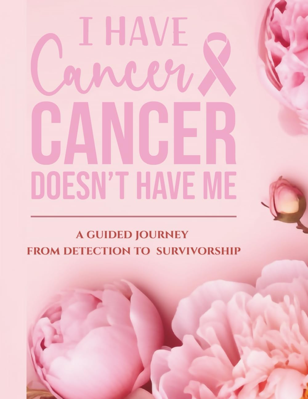 I Have Cancer, Cancer Doesn't Have Me: A Guided Journey from Detection to Survivorship
