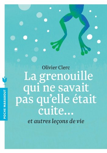 La Grenouille Qui Ne Savait Pas Qu'elle était Cuite... : Et Autres Leçons De Vie : Texte