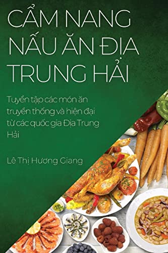 C¿m nang n¿u ¿n ¿¿a Trung H¿i: Tuy¿n t¿p các món ¿n truy¿n th¿ng và hi¿n ¿¿i t¿ các qu¿c gia ¿¿a Trung H¿i
