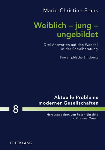 Weiblich - jung - ungebildet: Drei Antworten auf den Wandel in der Sozialberatung- Eine empirische Erhebung (Aktuelle Probleme moderner Gesellschaften)