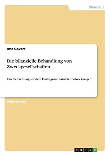 Die bilanzielle Behandlung von Zweckgesellschaften: Eine Betrachtung vor dem Hintergrund aktueller Entwicklungen