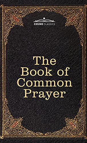The Book of Common Prayer: and Administration of the Sacraments and other Rites and Ceremonies of the Church, after the use of the Church of England